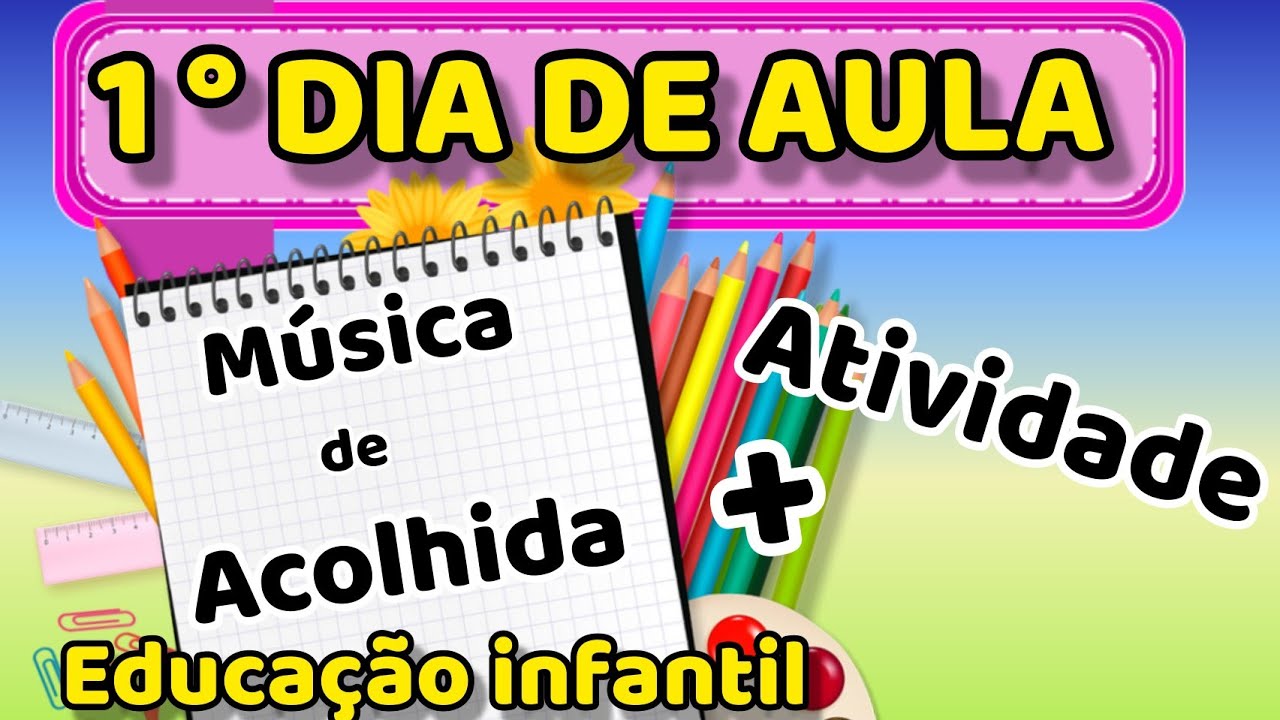 PRIMEIRO DIA DE AULA EDUCAÇÃO INFANTIL MÚSICA DE ACOLHIDA E ATIVIDADE ...