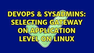 DevOps & SysAdmins: Selecting gateway on application level on Linux (2 Solutions!!)
