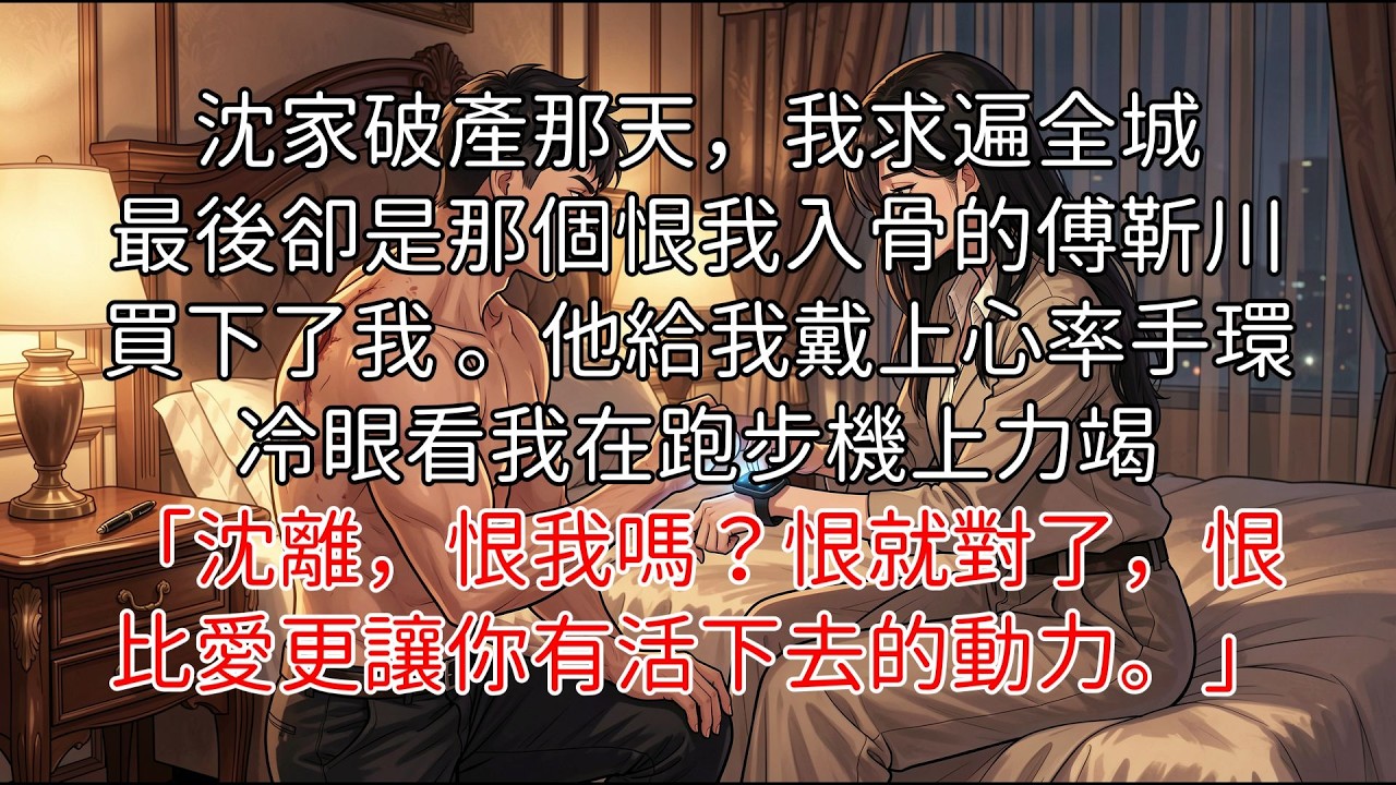 「完結」全京城都以為傅靳川恨我入骨，他踩碎我的尊嚴，逼我做他的籠中雀。直到那場大火，他用血肉之軀為我撐起一片天，在他停止呼吸的前一秒，心率手環上的數字飆升 #斯德哥爾摩情人 #京圈權謀 #高智商反轉