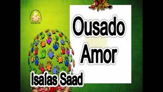 Ousado Amor - Isaias Saad (Cantado)