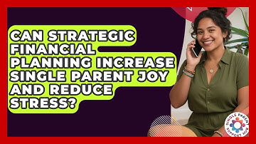 Can Strategic Financial Planning Increase Single Parent Joy And Reduce Stress?