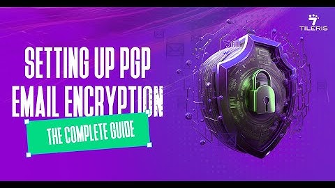 Setting Up PGP Email Encryption: A Complete Guide