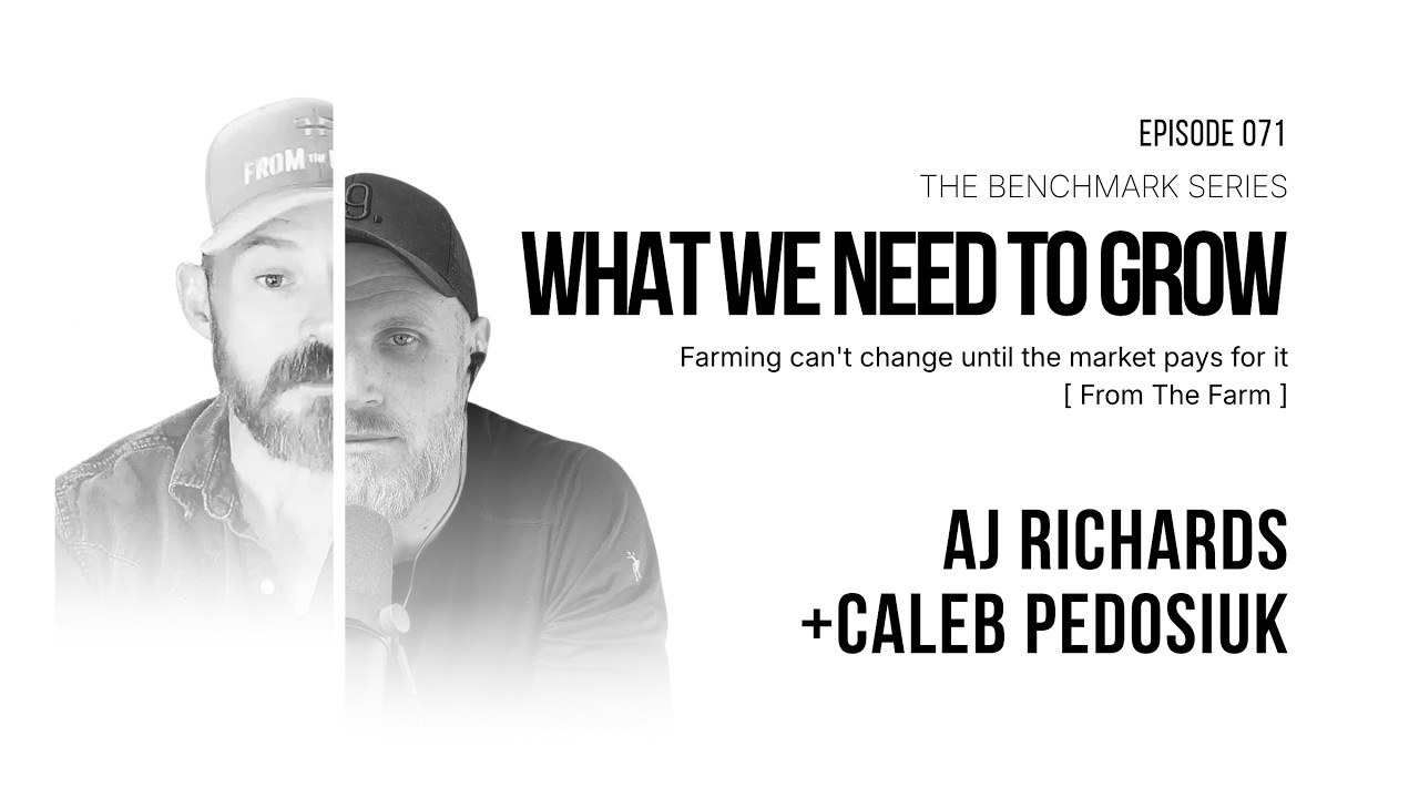 Farming Can't Change Until the Market Pays for It, What We Need to Grow episode 071 with AJ Richards