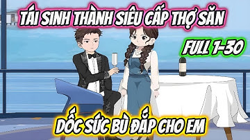 Tái Sinh Thành Siêu Cấp Thợ Săn Dốc Sức Bù Đắp Cho Em Full 1-30 | 19 VietSub