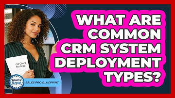 What Are Common CRM System Deployment Types?