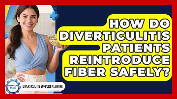 How Do Diverticulitis Patients Reintroduce Fiber Safely? - Diverticulitis Support Network