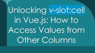 Unlocking v-slot:cell in Vue.js: How to Access Values from Other Columns
