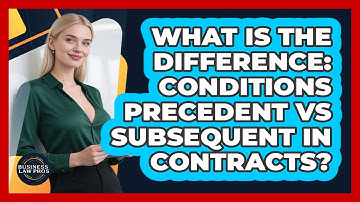 What Is The Difference: Conditions Precedent Vs Subsequent In Contracts? - Business Law Pros