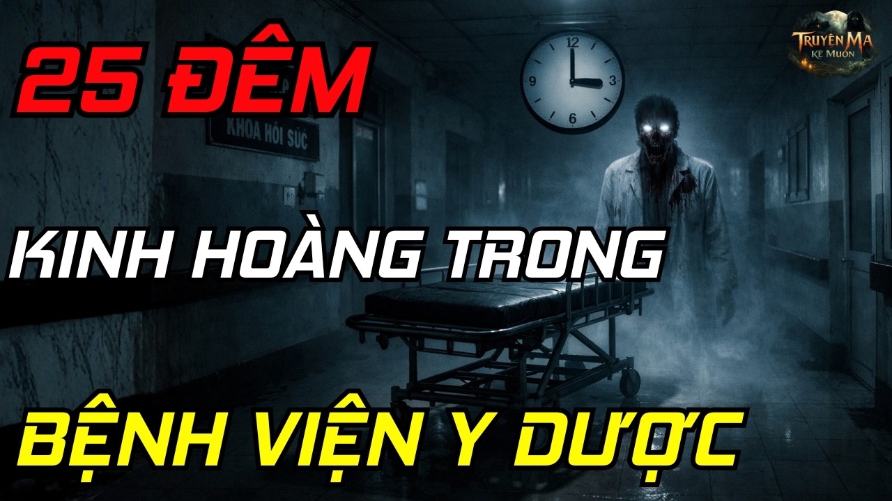 25 Đêm Kinh Hoàng Trong Bệnh Viện Y Dược – Khi Người Chết Muốn Được Nhớ | MC Nguyễn Ngọc Ngạn