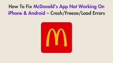 How To Fix McDonald’s App Not Working On iPhone & Android – Crash/Freeze/Load Errors