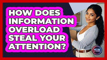 How Does Information Overload Steal Your Attention? - Get Rid Of Guide