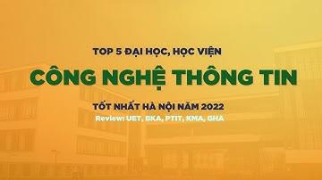 Top 5 trường Đại học - Học viện đào tạo CÔNG NGHỆ THÔNG TIN tốt nhất Hà Nội