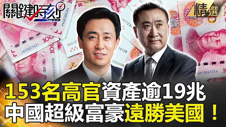 關鍵時刻精選│153名高官資產逾19兆 中國超級富豪遠勝美國！-黃世聰 王瑞德 馬西屏 黃創夏 朱學恆 - 天天要聞