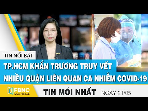 Tin tức, Bản tin trưa 21/5, TP.HCM khẩn trương truy vết nhiều quận liên quan ca nhiễm covid-19, FBNC | Foci