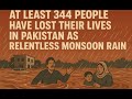 At least 344 people have lost their lives in Pakistan as relentless monsoon rain trigger devastating
