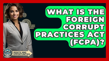 What Is The Foreign Corrupt Practices Act (FCPA)? - AssetsandOpportunity.org