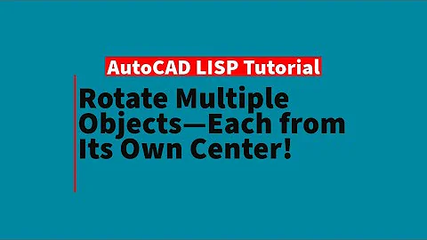 AutoCAD LISP Tutorial: Rotate Multiple Objects—Each from Its Own Center!