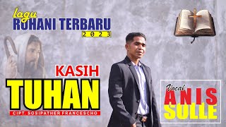 KASIH TUHAN || ANIS SOLLE || Cipt. Sosipather Francescho || Lagu Rohani Terbaru