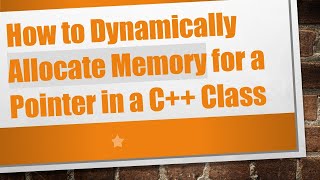 How to Dynamically Allocate Memory for a Pointer in a C++ Class