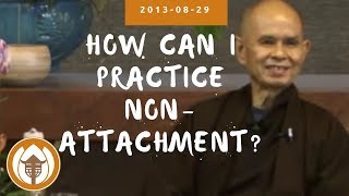 How can I practice non-attachment? | Thich Nhat Hanh Answers Questions, 2013 08 29