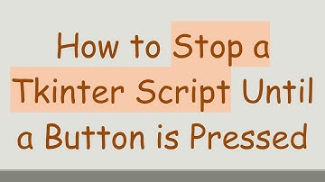 How to Stop a Tkinter Script Until a Button is Pressed