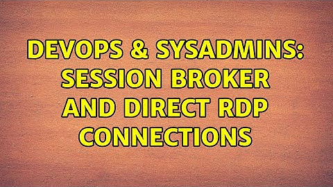 DevOps & SysAdmins: Session Broker and Direct RDP Connections