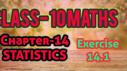 Class 10 maths , CHAPTER 14 STATISTICS  EXERCISE 14.1
