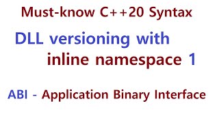 017 - DLL versioning with inline namespace 1, ABI - Application Binary Interface