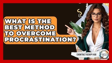 What Is The Best Method To Overcome Procrastination? - Cognitive Therapy Hub