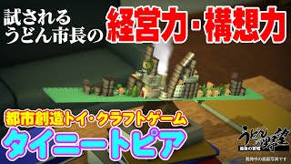 都市創造トイ・クラフト『タイニートピア』／試されるうどん市長の経営力・構想力【うどんの野望】TINYTOPIA