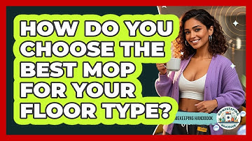 How Do You Choose The Best Mop For Your Floor Type? - Homekeeping Handbook