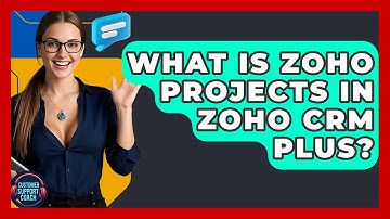 What Is Zoho Projects In Zoho CRM Plus? - Customer Support Coach