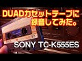 SONY DUADカセットテープに録音してみた。/SONY TC-K555ES