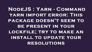 NodeJS : Yarn - Command yarn import error: This package doesn't seem to be present in your lockfile; Wealth