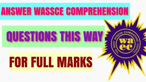 HOW TO ANSWER WASSCE/WAEC COMPREHENSION QUESTIONS IN 2024