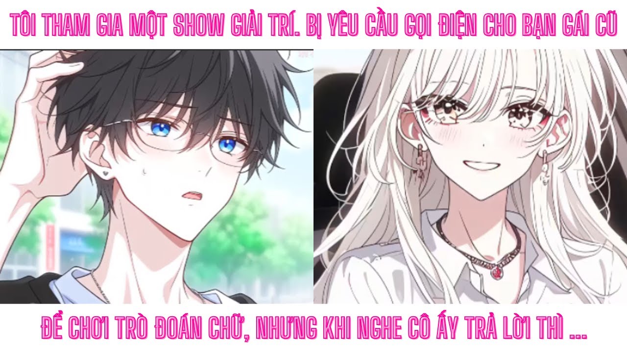 TÔI THAM GIA MỘT SHOW GIẢI TRÍ. BỊ YÊU CẦU GỌI ĐIỆN CHO BẠN GÁI CŨ ĐỂ CHƠI TRÒ ĐOÁN CHỮ VÀ SAU ĐÓ...