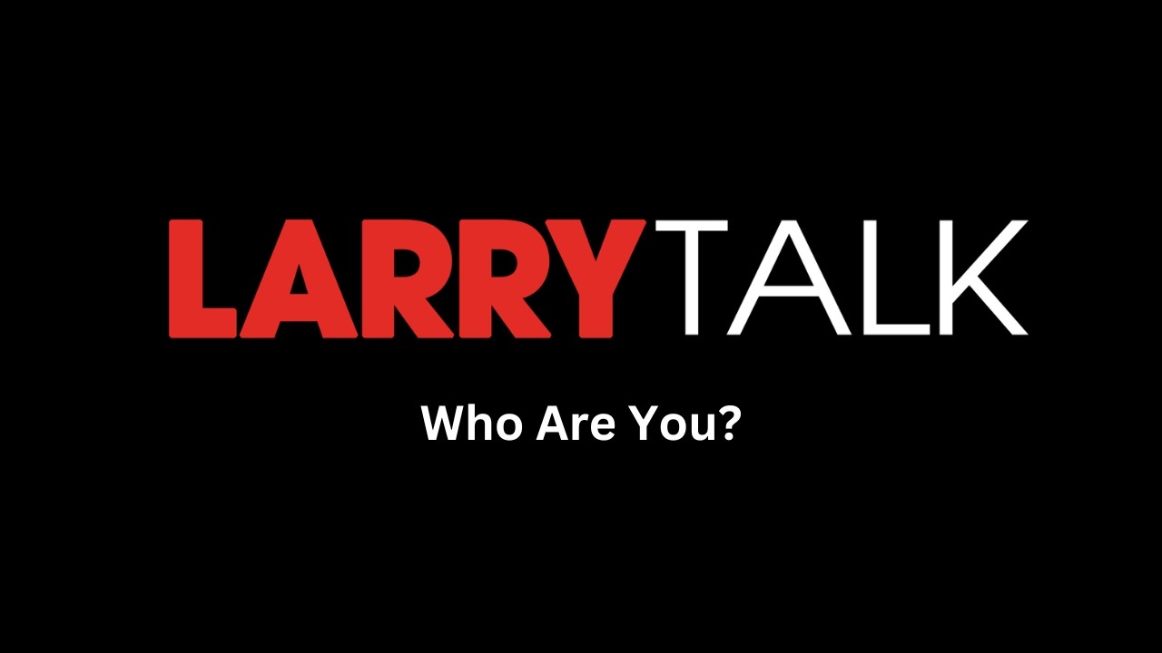 LARRYTalk #59 Who Are You?