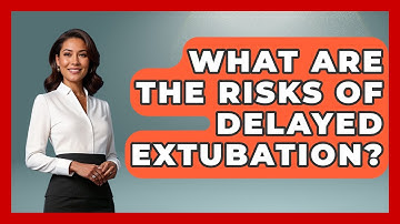 What Are The Risks Of Delayed Extubation? - The Operating Table