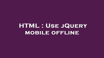HTML : Use jQuery mobile offline