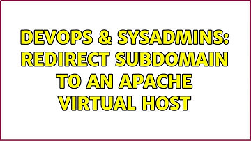 DevOps & SysAdmins: Redirect subdomain to an Apache Virtual Host
