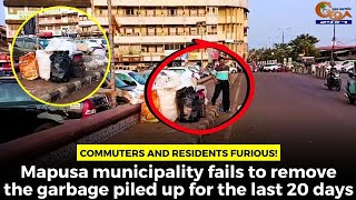 Commuters and residents furious! Mapusa municipality fails to remove the garbage piled