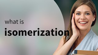 Isomerization • what is ISOMERIZATION definition