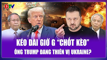 QUỐC TẾ 24H: Kéo dài giờ G ký kết thỏa thuận hòa bình, dấy lên nghi vấn ông Trump thiên vị Ukraine