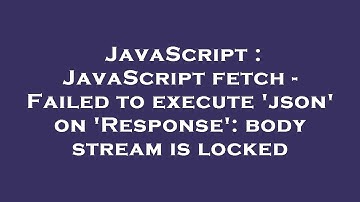 JavaScript : JavaScript fetch - Failed to execute 