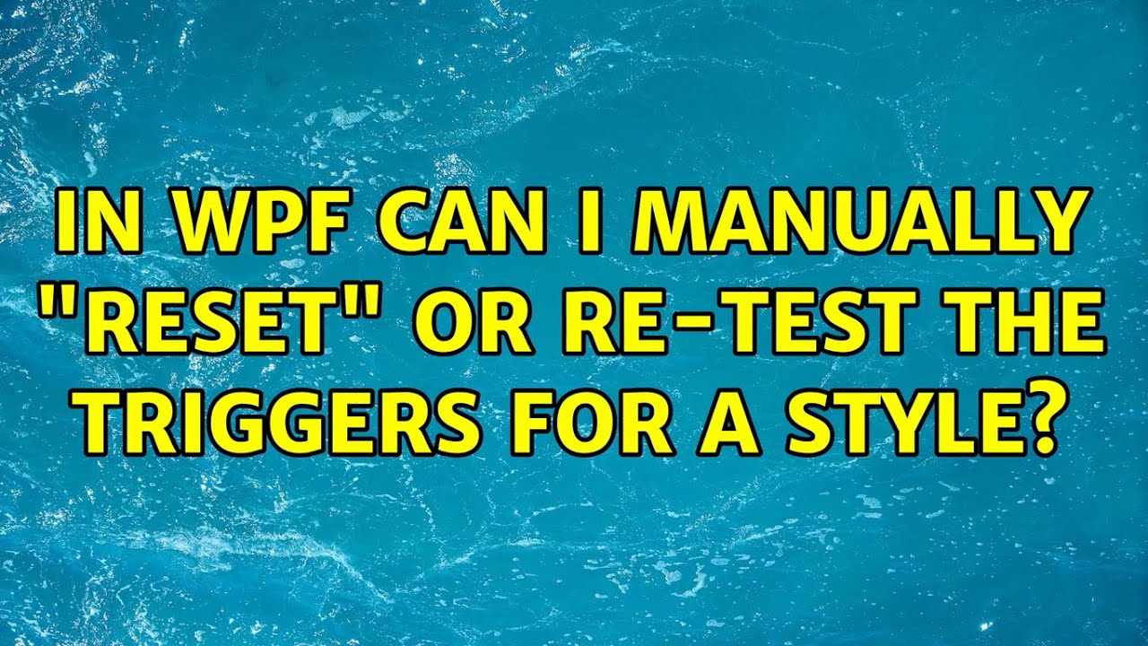 In WPF Can I Manually reset Or Re test The Triggers For A Style 3 in-wpf-can-i-manually-reset-or-re-test-the-triggers-for-a-style-3