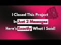 I Closed This Project in Just 2 Messages - Here’s Exactly What I Said!