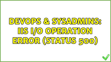 DevOps & SysAdmins: IIS I/O operation error (Status 500)