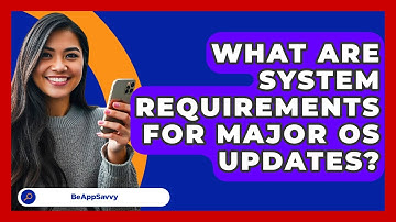What Are System Requirements For Major OS Updates? - Be App Savvy