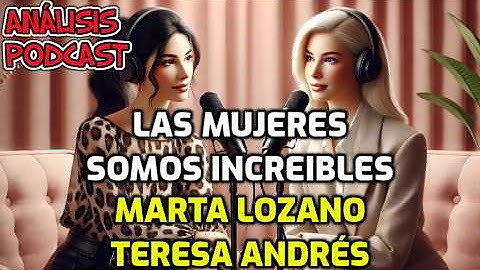 Análisis de Podcast: ¿Por qué "Las Mujeres Somos Increíbles"? -  con MARTA LOZANO Y TERESA ANDRÉS