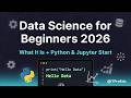 Data Science for Beginners 2026: What It Is + Python &amp; Jupyter First Script